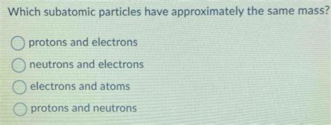 which particles have approximately the same size and mass|Printable Chemistry Quiz .